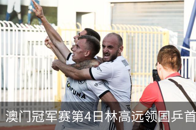 澳门冠军赛第4日林高远领国乒首败 林诗栋3-2张本