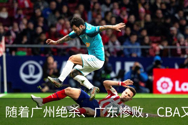 随着广州绝杀、广东惨败,CBA又乱了!广东倒数第6,深圳倒数第1